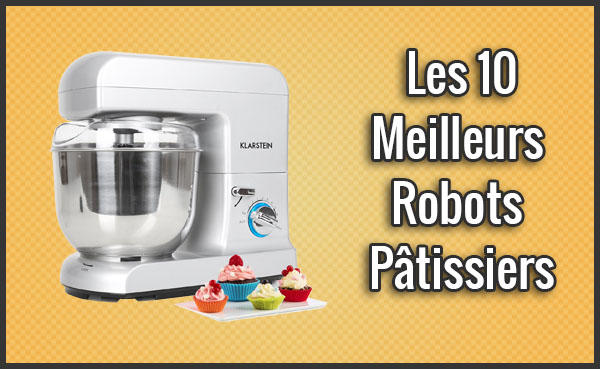 Les 10 Meilleurs Robots Pâtissiers – Comparatif, Test (Juillet 2019)