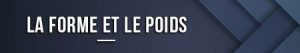 la-forme-et-le-poids